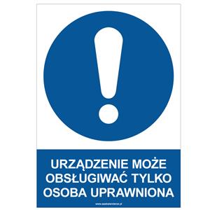 URZĄDZENIE MOŻE OBSŁUGIWAĆ TYLKO OSOBA UPRAWNIONA - znak BHP, płyta PVC A4, 0,5 mm